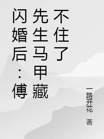 闪婚后傅先生马甲藏不住了主演名字